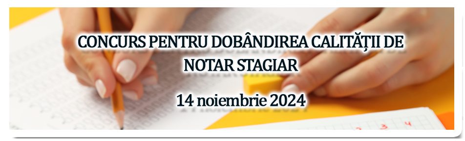 CONCURS PENTRU DOBÂNDIREA CALITĂȚII DE NOTAR STAGIAR - 14 noiembrie 2024